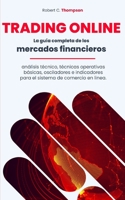 Trading Online: La guía completa de los mercados financieros, análisis técnico, técnicas operativas básicas, osciladores e indicadores B094281XLK Book Cover