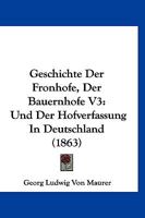 Geschichte Der Fronhofe, Der Bauernhofe V3: Und Der Hofverfassung In Deutschland (1863) 1168489105 Book Cover