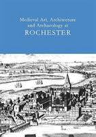 Medieval Art, Architecture And Archaeology at Rochester (British Archaeological Association Conference Transactions) 1904350771 Book Cover