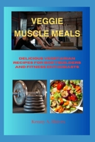 Veggie Muscle Meals: Delicious Vegetarian Recipes for Bodybuilders and Fitness Enthusiasts B0C12B9LQ4 Book Cover