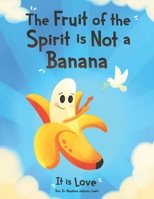 The Fruit of the Spirit is Not a Banana: It Is Love B0DT62NJSD Book Cover