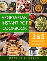 Vegetarian Instant Pot Cookbook : 365 Fast and Easy to Follow Healthy Plant-Based Recipes You'll Love to Cook with Your Electric Pressure Cooker 1734222980 Book Cover
