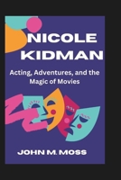 NICOLE KIDMAN: Acting, Adventures, and the Magic of Movies B0DS1157XJ Book Cover