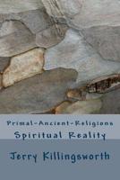 Primal-Ancient-Religions: Spiritual Reality 1502463725 Book Cover