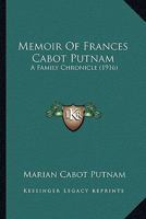 Memoir of Frances Cabot Putnam; a Family Chronicle 1163982253 Book Cover