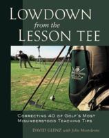 Lowdown From the Lesson Tee : Correcting 40 of Golf's Most Misunderstood Teaching Tips 0809296187 Book Cover