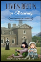 Lives Begun in Obscurity: A Pride & Prejudice Variation B0BD8R2NNN Book Cover