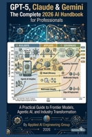 GPT-5, Claude & Gemini: The Complete 2026 AI Handbook for Professionals: A Practical Guide to Frontier Models, Agentic AI, and Industry Transformation B0GWWNP487 Book Cover