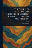 The Genius of Scotland; or, Sketches of Scottish Scenery, Literature and Religion 1023326418 Book Cover