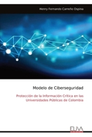 Modelo de Ciberseguridad: Protección de la Información Crítica en las Universidades Públicas de Colombia (Spanish Edition) 9999330436 Book Cover