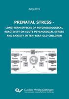Prenatal stress. Long-term Effects of Psychobiological Reactivity on Acute Psychosocial Stress and Anxiety in Ten-year-old-children 3954040220 Book Cover
