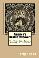 America's Hostile Takeover!: The USA's Soon-Coming Military Dictatorship! 1449951961 Book Cover