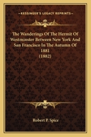 The Wanderings Of The Hermit Of Westminster Between New York And San Francisco In The Autumn Of 1881 1163882968 Book Cover