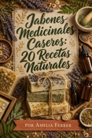 Jabones Medicinales Caseros: 20 Recetas Naturales (Spanish Edition) B0H6PHMG2X Book Cover