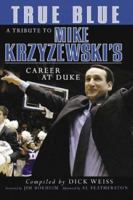 True Blue : A Tribute to Mike Krzyzewski's Career at Duke 1596701056 Book Cover