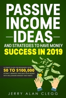 Passive Income Ideas and Strategies to Have Money Success in 2019: Ultimate Guide for Beginners From $0 to $100,000. Attract, Manifest and Save Your Money with Millionaire Mindset and Habits 1801541779 Book Cover