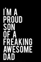 I'm A Proud Son of A Freaking Awesome Dad: 110-Page Funny Sarcastic 6”x9” Page Blank Lined Journal Son Gift Idea 1790652448 Book Cover