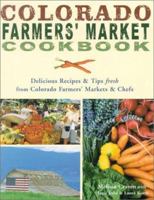Colorado Farmers' Market Cookbook: Delicious Recipes & Tips Fresh from Colorado Farmers' Markets & Chefs 1889593001 Book Cover