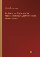 Die Staaten Von Central-Amerika, Insbesondere Honduras. San Salvador Und Die Moskitoku Ste 1166765210 Book Cover