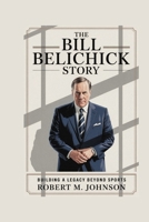 THE BILL BELICHICK STORY: Building a Legacy beyond Sports B0F8QFS523 Book Cover