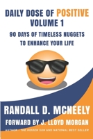 Daily Dose of Positive - Volume 1: 90 Days of Timeless Nuggets to Enhance Your Life B08RGYNSMK Book Cover