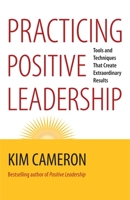 Practicing Positive Leadership: Tools and Techniques that Create Extraordinary Results (16pt Large Print Edition) 1609949722 Book Cover