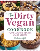 The Dirty Vegan Cookbook: Your Favorite Recipes Made Vegan - Includes Over 100 Recipes 1578267129 Book Cover
