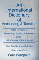 An International Dictionary of Accounting and Taxation: 12,000 + Entries on Accounting, Auditing & Taxation in the USA, Canada, UK & Australia 0595758444 Book Cover