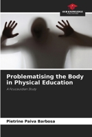 Problematising the Body in Physical Education: A Foucauldian Study 6208766206 Book Cover