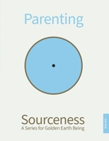 Parenting: Book One in Sourceness: A Series for Golden Earth Being 1917613520 Book Cover