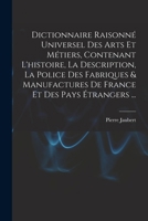 Dictionnaire Raisonné Universel Des Arts Et Métiers, Contenant L'histoire, La Description, La Police Des Fabriques & Manufactures De France Et Des Pays Étrangers ... B0BMZKL4YV Book Cover