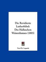 Die Revidierte Lutherbibel: Des Halleschen Waisenhauses (1885) 1168304903 Book Cover