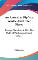 An Australian Rip Van Winkle And Other Pieces: Being A Sketchbook After The Style Of Washington Irving 0548696632 Book Cover