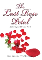 The Last Rose Petal: A Nonreligious Christian Novel 1466960736 Book Cover