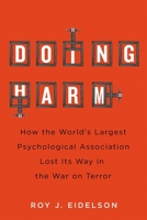 Doing Harm: How the World’s Largest Psychological Association Lost Its Way in the War on Terror 0228018617 Book Cover