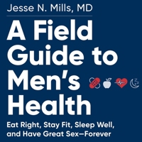 A Field Guide to Men's Health: Eat Right, Stay Fit, Sleep Well, and Have Great Sex—Forever 1665110554 Book Cover