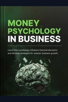 money psichology in business: Master the Mindset of Wealth to Drive Profits, Overcome Money Blocks, and Unlock Financial Success B0FP2FYSTV Book Cover
