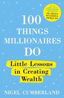 100 Things Millionaires Do: Little lessons in creating wealth 1529353238 Book Cover