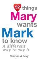 52 Things Mary Wants Mark To Know: A Different Way To Say It 1511988185 Book Cover