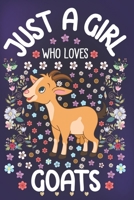 Just A Girl Who Loves Goats: Goat Lover Notebook for Girls | Cute Goat Journal for Kids | Caprine Animal Lover Anniversary Gift Ideas for Her 1672826047 Book Cover