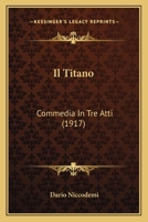 Il Titano: Commedia In Tre Atti (1917) 1161208534 Book Cover