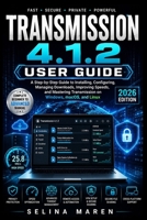 Transmission 4.1.2 User Guide: A Step-by-Step Guide to Installing, Configuring, Managing Downloads, Improving Speeds, and Mastering Transmission on Windows, macOS, and Linux B0H56BTSDP Book Cover