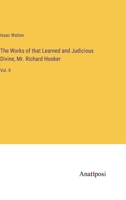 The Works of that Learned and Judicious Divine, Mr. Richard Hooker: Vol. II 3382510251 Book Cover