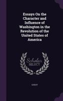 Essay on the character and influence of Washington in the revolution of the United States of America 1425512232 Book Cover