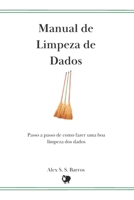 Manual de Limpeza de Dados: Passo a Passo de Como Realizar uma Boa Limpeza dos Dados B0BXNMTH6K Book Cover
