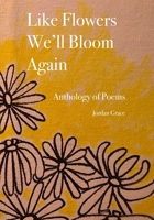 Like Flowers We'll Bloom Again: Anthology of Free Verse Poems B088LJJ9KX Book Cover