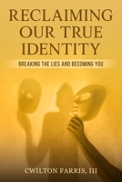 RECLAIMING OUR TRUE IDENTITY: BREAKING THE LIES AND BECOMING YOU (The Identity Reclamation Series) B0F3P4LMTS Book Cover