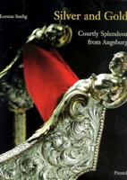 Silver and Gold: Courtly Splendor from Augsburg 3791314564 Book Cover