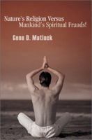 Nature's Religion Versus Mankind's Spiritual Frauds! 0595282083 Book Cover