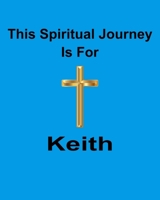 This Spiritual Journey Is For Keith: Your personal notebook to help with your spiritual journey 1688485163 Book Cover